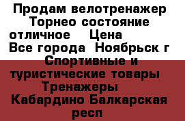 Продам велотренажер Торнео,состояние отличное. › Цена ­ 6 000 - Все города, Ноябрьск г. Спортивные и туристические товары » Тренажеры   . Кабардино-Балкарская респ.